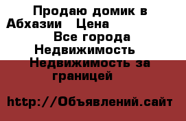 Продаю домик в Абхазии › Цена ­ 2 700 000 - Все города Недвижимость » Недвижимость за границей   